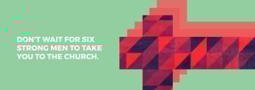Don't wait for six strong men to take you to the church